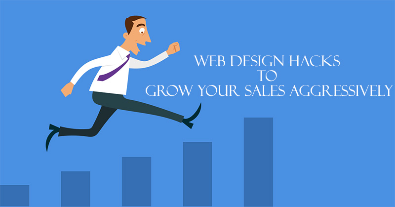 Web Design Hacks To Grow Your Sales Aggressively